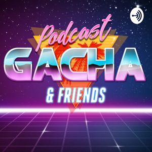 GACHA & FRIENDS
