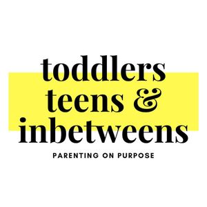 Toddlers Teens and Inbetweens Podcast